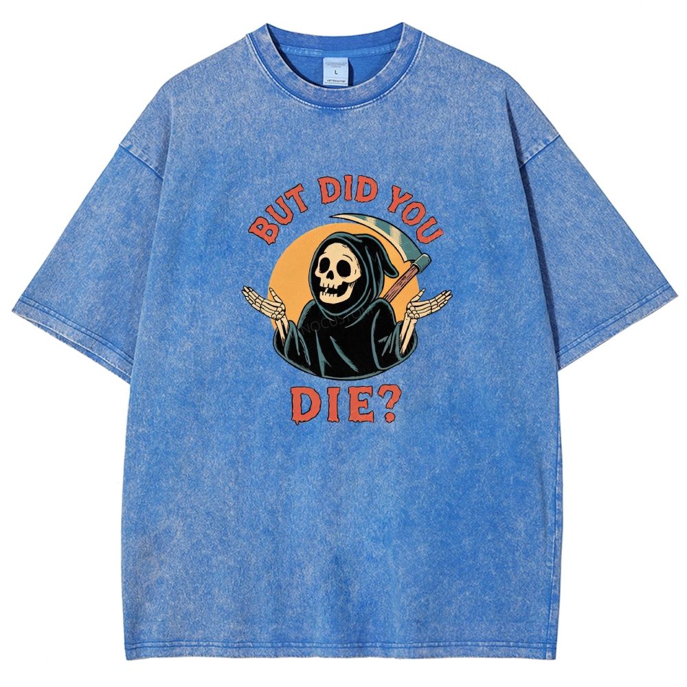 But Did You Die Funny Grim Reaper Washed T-shirt