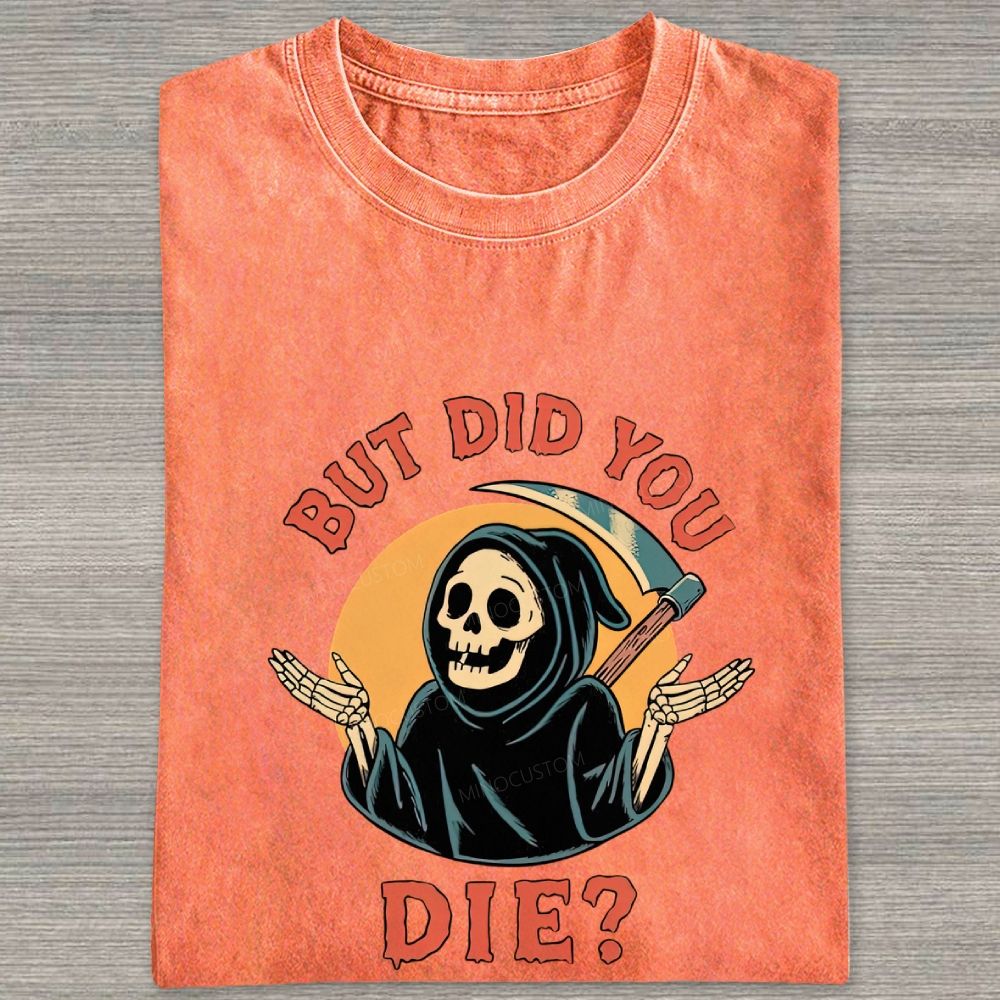 But Did You Die Funny Grim Reaper Washed T-shirt