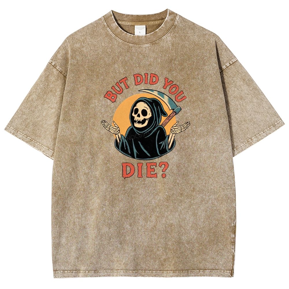 But Did You Die Funny Grim Reaper Washed T-shirt