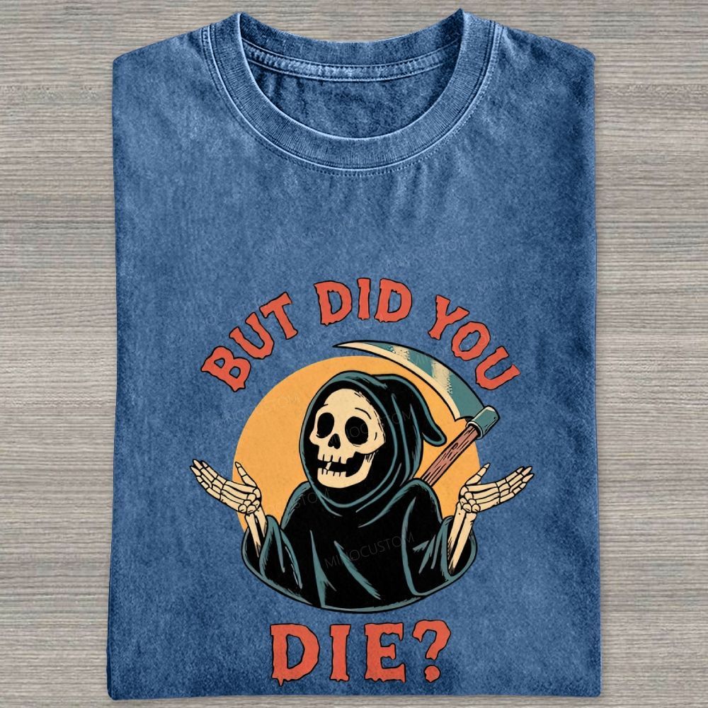 But Did You Die Funny Grim Reaper Washed T-shirt