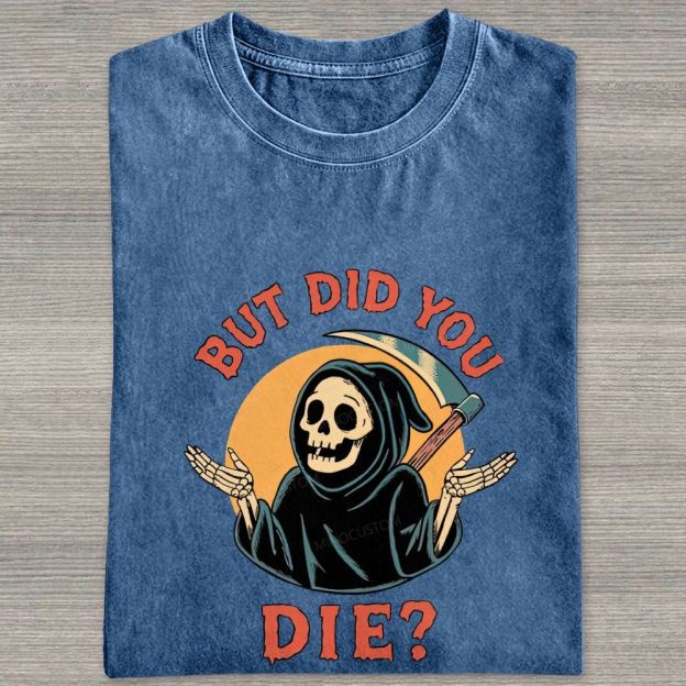 But Did You Die Funny Grim Reaper Washed T-shirt