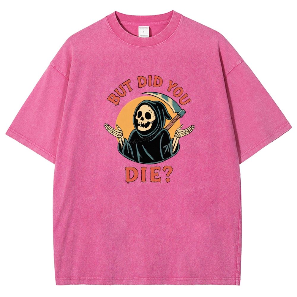 But Did You Die Funny Grim Reaper Washed T-shirt