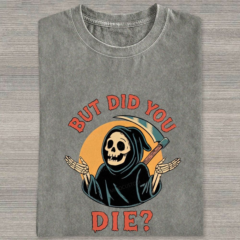 But Did You Die Funny Grim Reaper Washed T-shirt