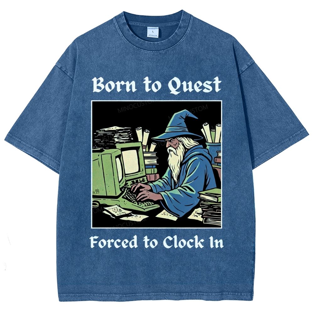 Born to Quest Forced to Clock In Gamer Office Humor Washed T-Shirt