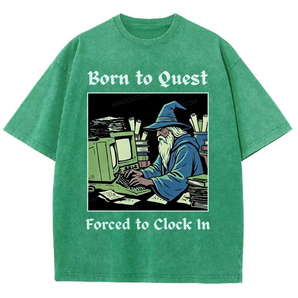 Born to Quest Forced to Clock In Gamer Office Humor Washed T-Shirt