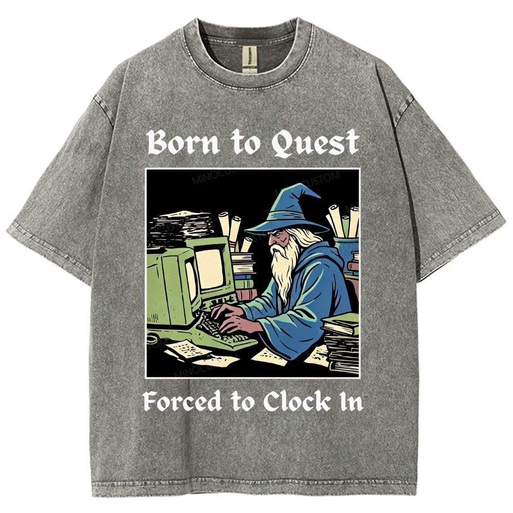 Born to Quest Forced to Clock In Gamer Office Humor Washed T-Shirt