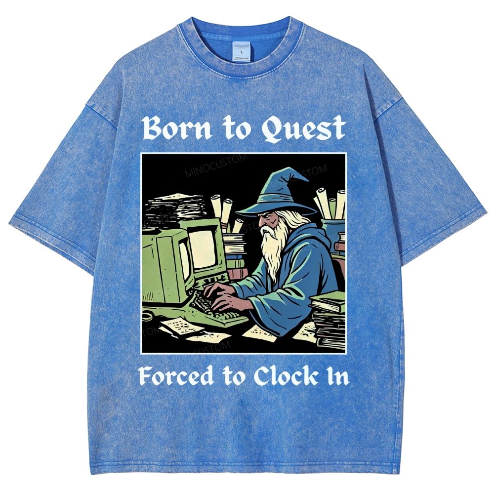 Born to Quest Forced to Clock In Gamer Office Humor Washed T-Shirt