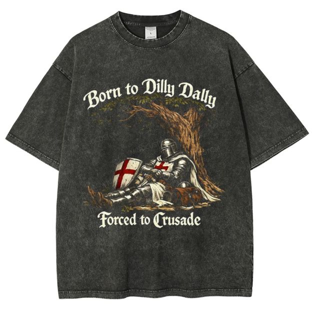 Born to Dilly Dally Forced to Crusade Washed T-Shirt