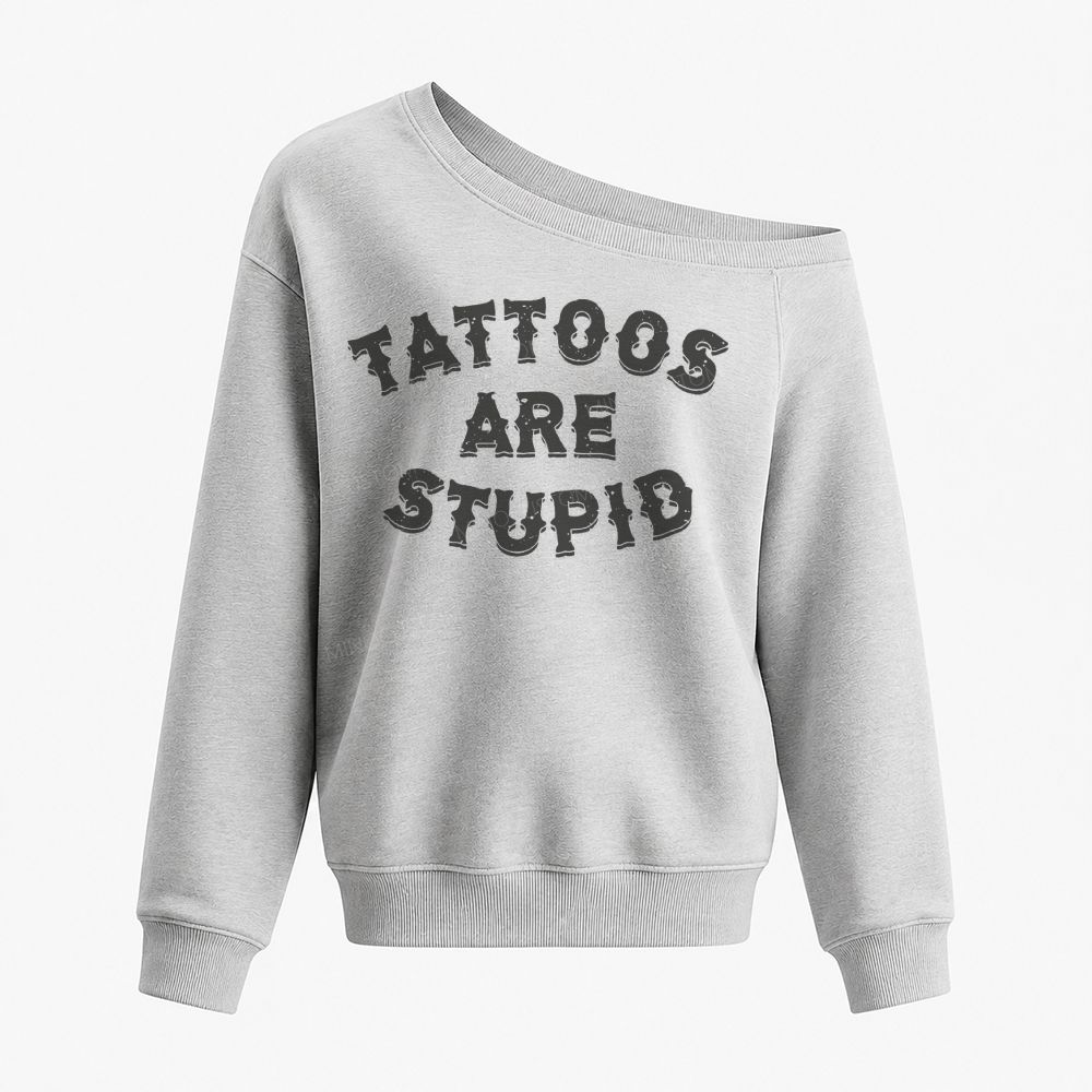 Tattoos Are Stupid Off The Shoulder Sweatshir