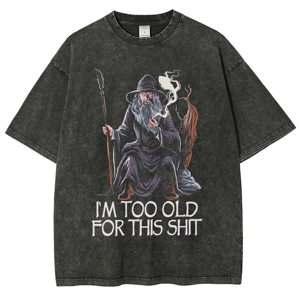 I'M TOO OLD FOR THIS SHIT Unisex Fit Washed T-Shirt