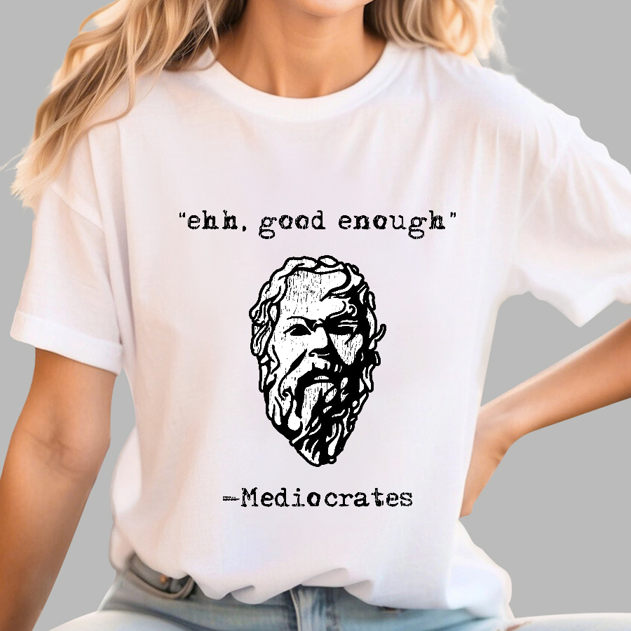 Mediocrates eh Good Enough Geek T-Shirt