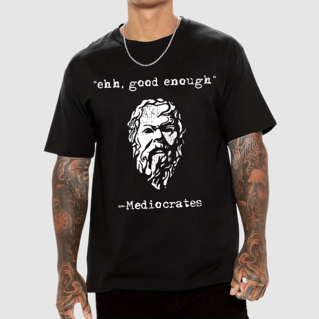 Mediocrates eh Good Enough Geek T-Shirt