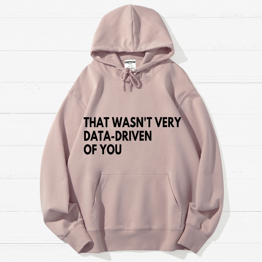 That Wasn't Very Data Driven Of You Geek Cotton Hoodie
