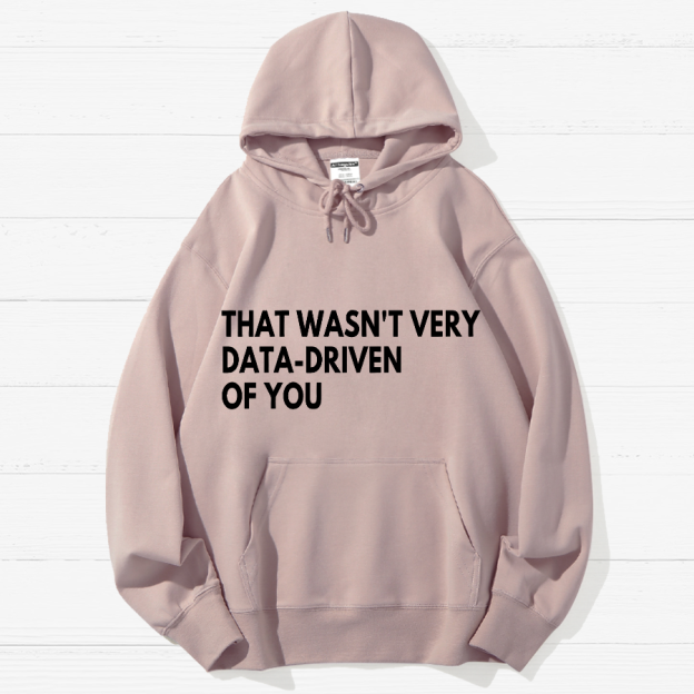 That Wasn't Very Data Driven Of You Geek Cotton Hoodie