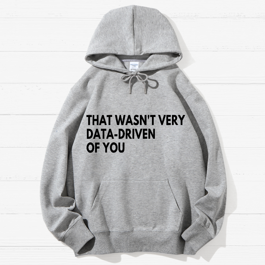 That Wasn't Very Data Driven Of You Geek Cotton Hoodie