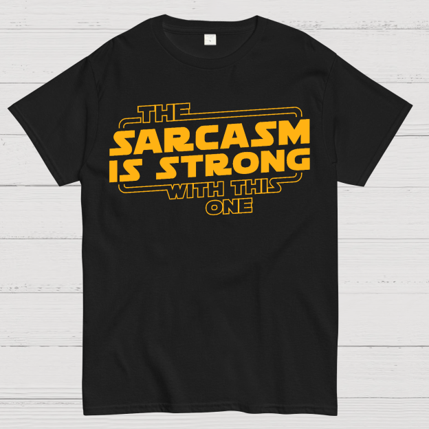 The Sarcasm Is Strong With This One Geek T-Shirt