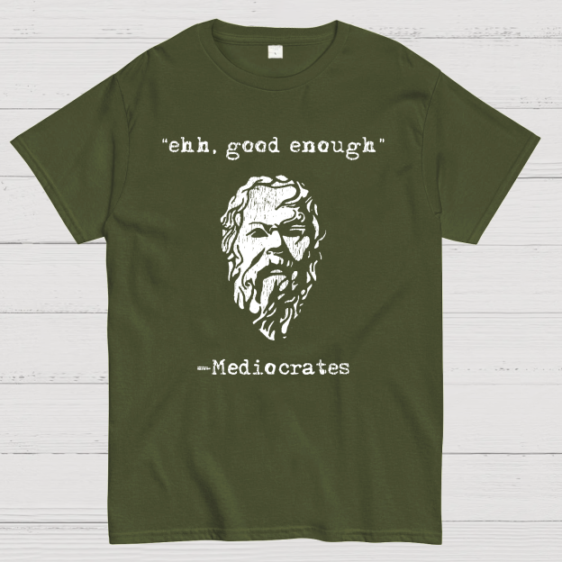 Mediocrates eh Good Enough Geek T-Shirt