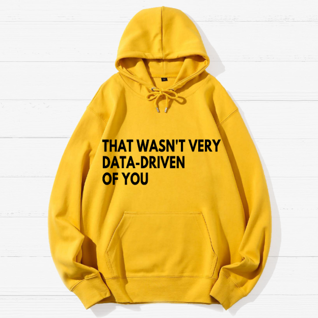 That Wasn't Very Data Driven Of You Geek Cotton Hoodie