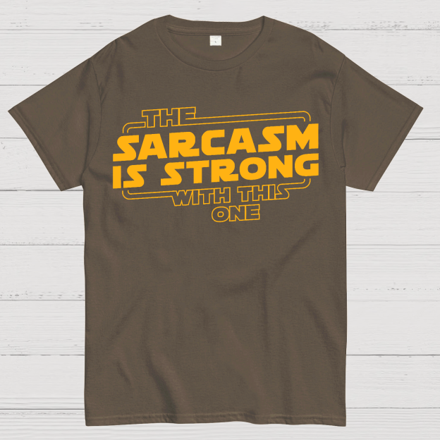 The Sarcasm Is Strong With This One Geek T-Shirt