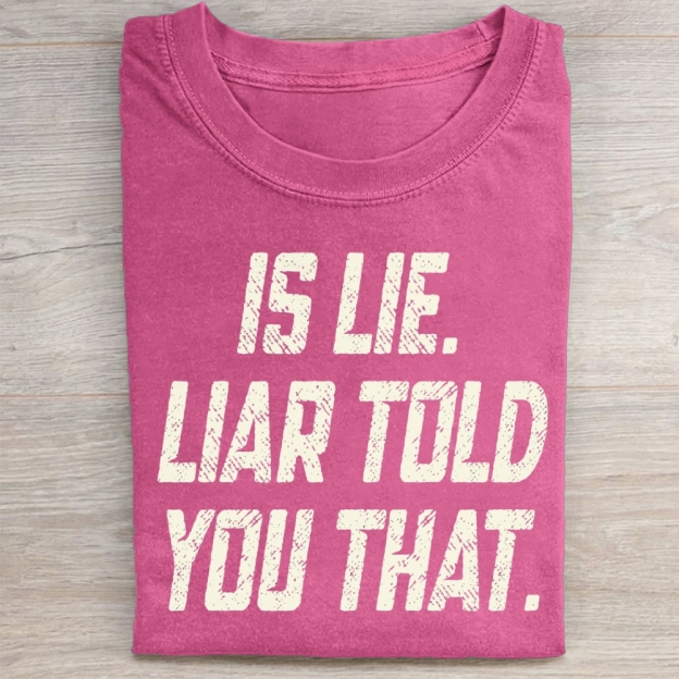 Is Lie Liar Told You That Washed T-Shirt