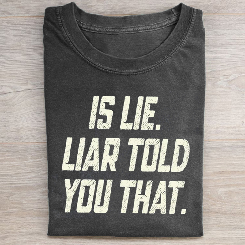 Is Lie Liar Told You That Washed T-Shirt
