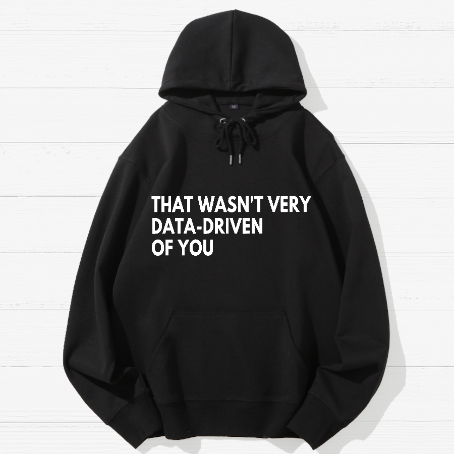 That Wasn't Very Data Driven Of You Geek Cotton Hoodie