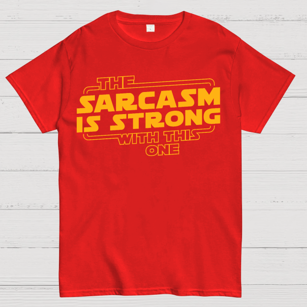 The Sarcasm Is Strong With This One Geek T-Shirt