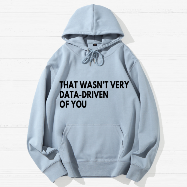 That Wasn't Very Data Driven Of You Geek Cotton Hoodie