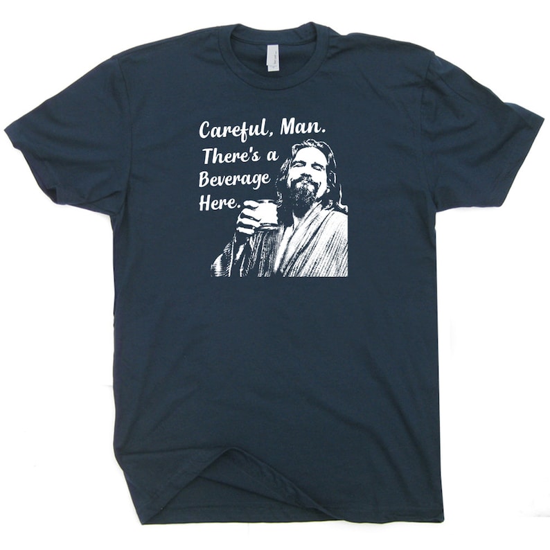 The Big Lebowski T-shirt Be careful, there are drinks here Movie quotes Dude, stop drinking funny quotes