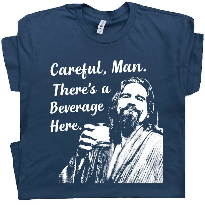 The Big Lebowski T-shirt Be careful, there are drinks here Movie quotes Dude, stop drinking funny quotes