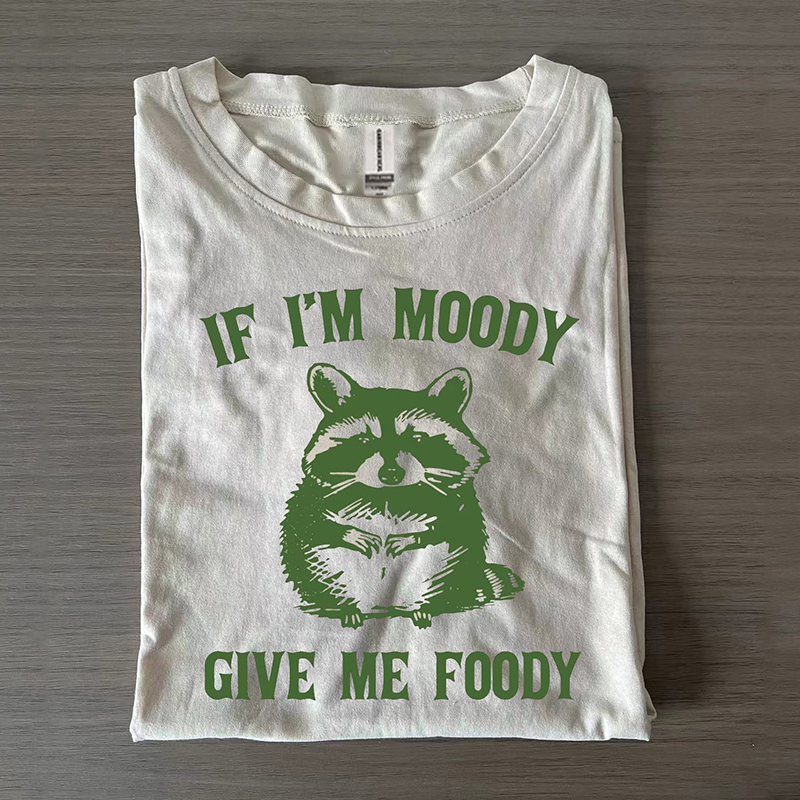 If I'm Moody Give Me Foody T-shirt