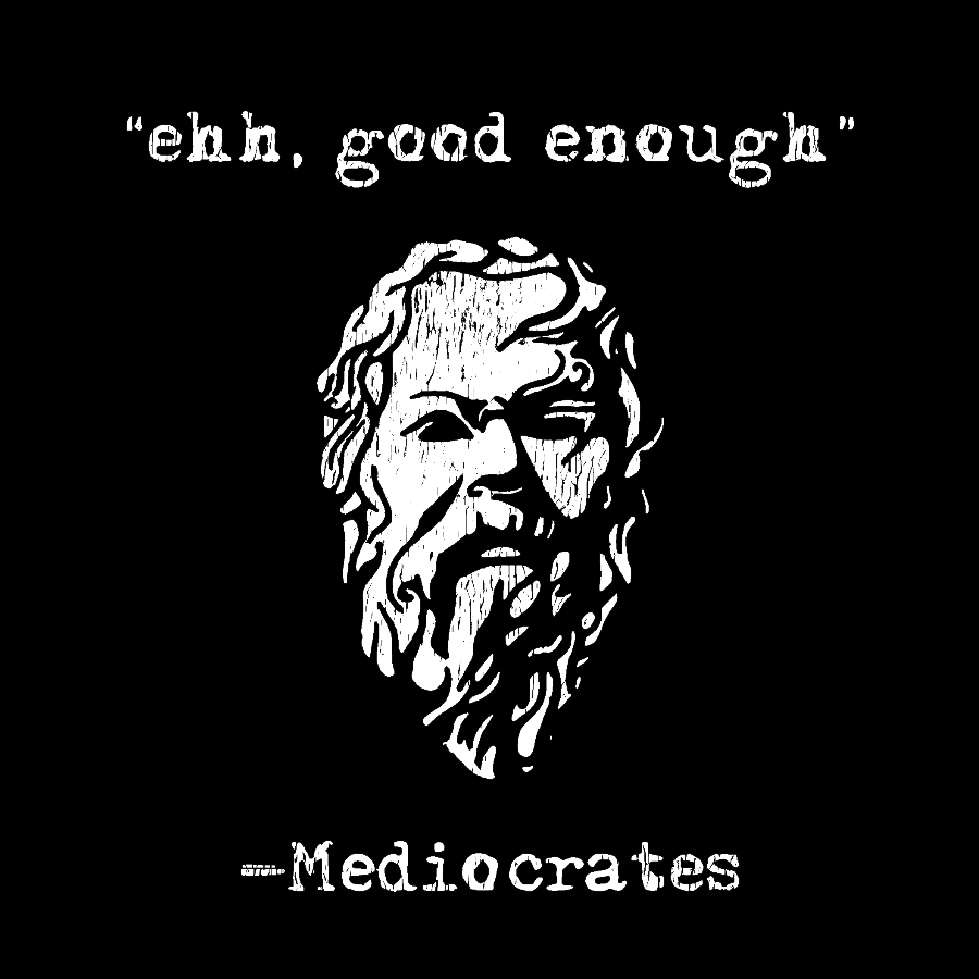 Mediocrates eh Good Enough Geek T-Shirt