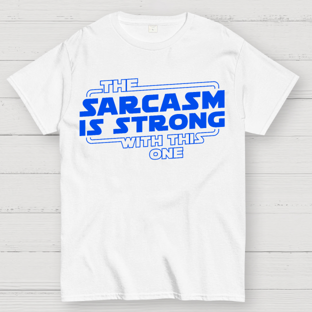 The Sarcasm Is Strong With This One Geek T-Shirt