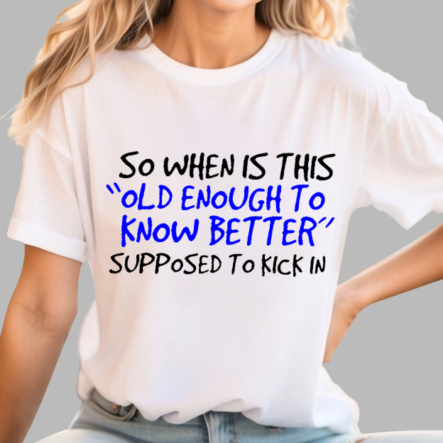 So When Is This Old Enough To Know Better Supposed To Kick In Geek T-Shirt