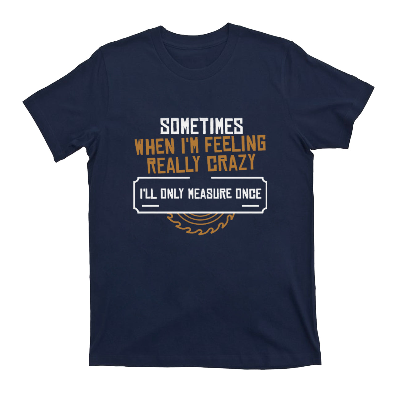 Carpenter‘ll Only Measure Once T-shirt