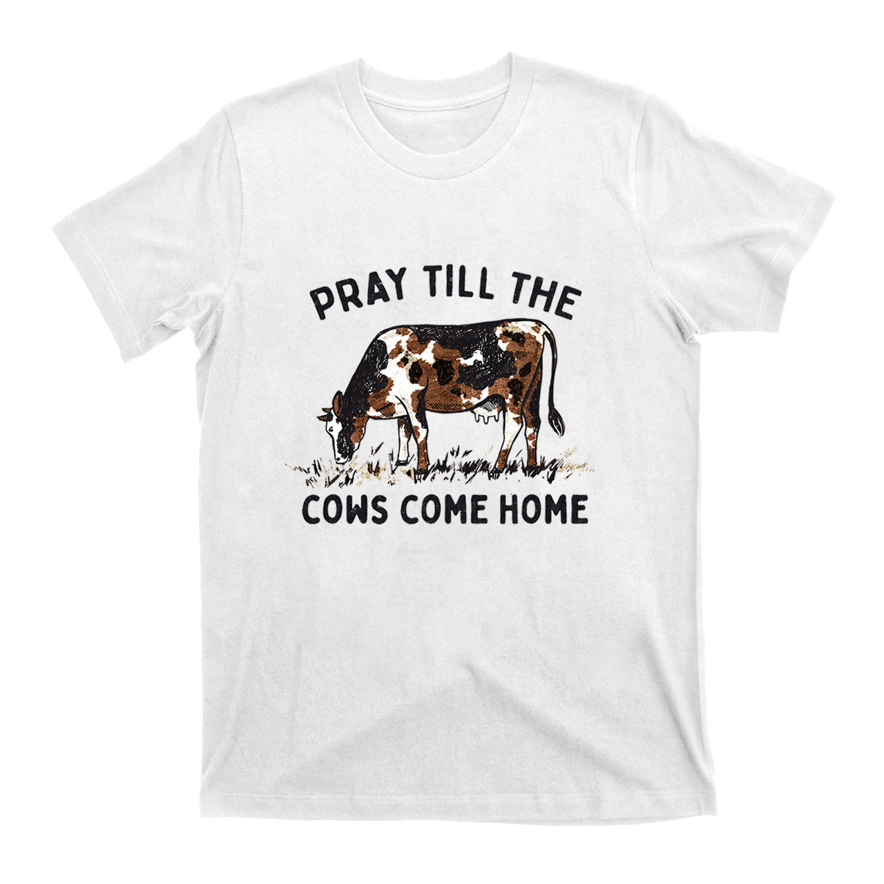 Pray Till The Cows Come Home T-Shirts