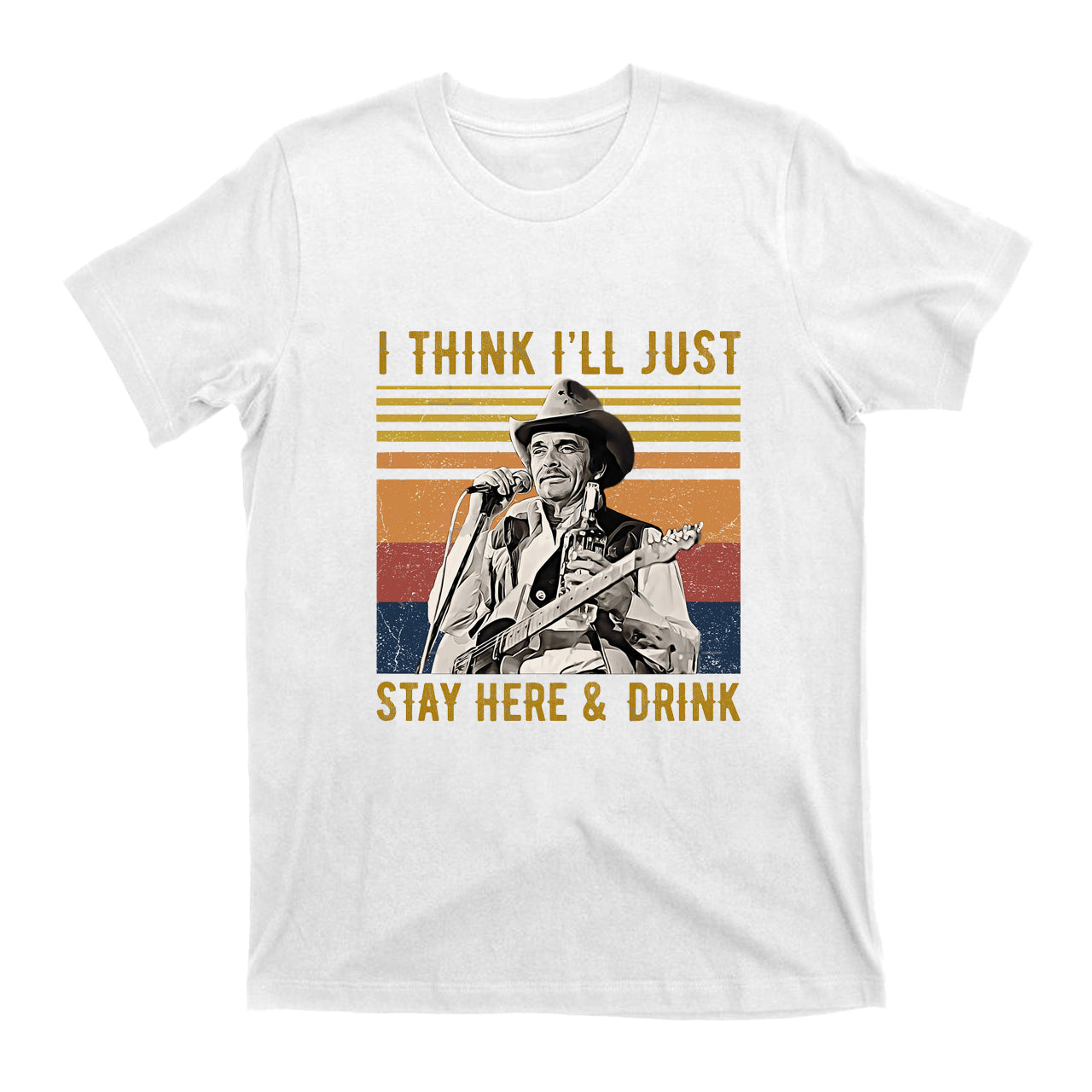I Think I'll Just Stay Here And Drink T-Shirts