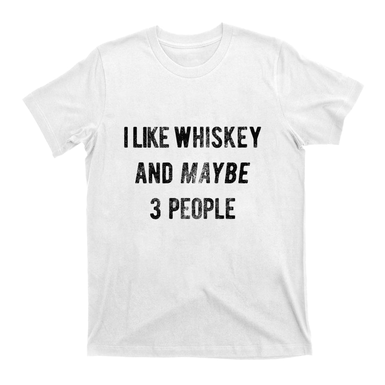 I Like Whiskey And Maybe 3 People T-Shirts
