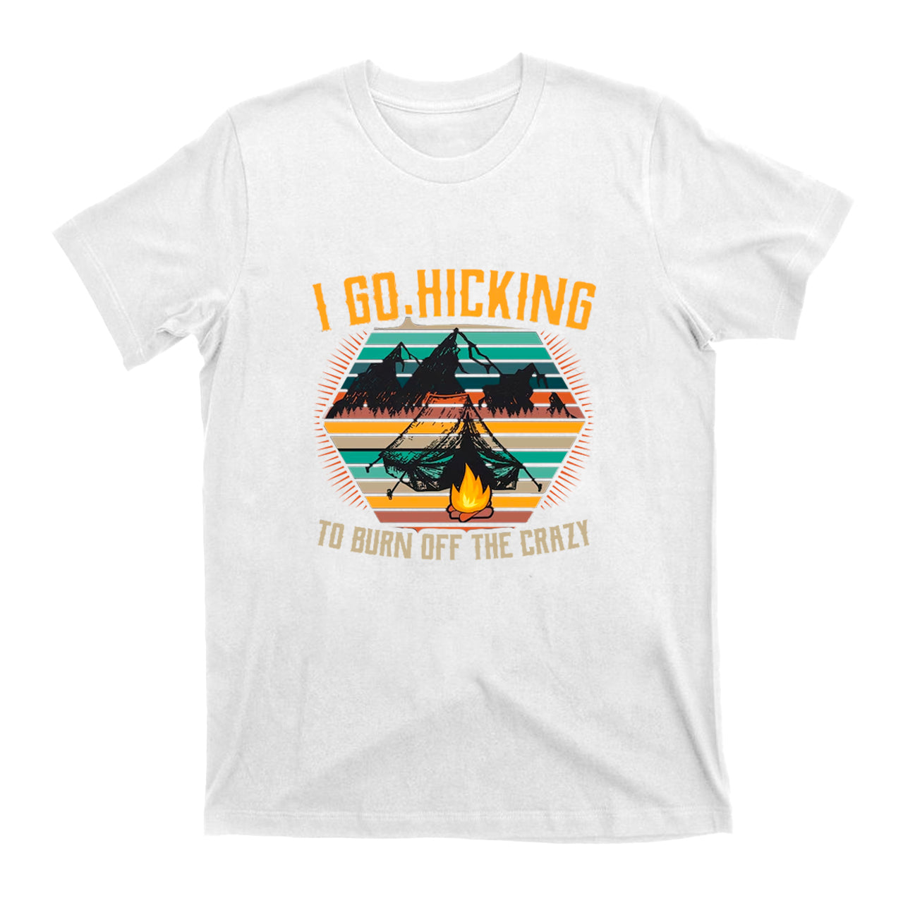 I Go Hicking to Burn Off The Crazy T-Shirt