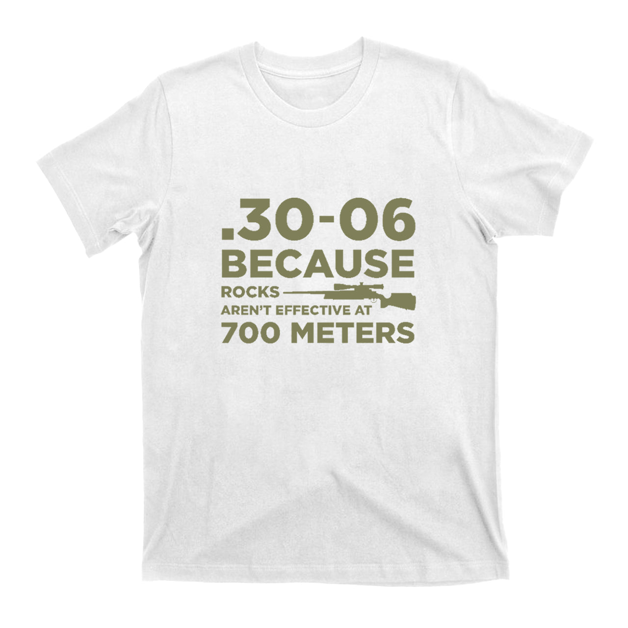 30-06 308 Because Rocks Aren't Effective At 700 Meters T-Shirts
