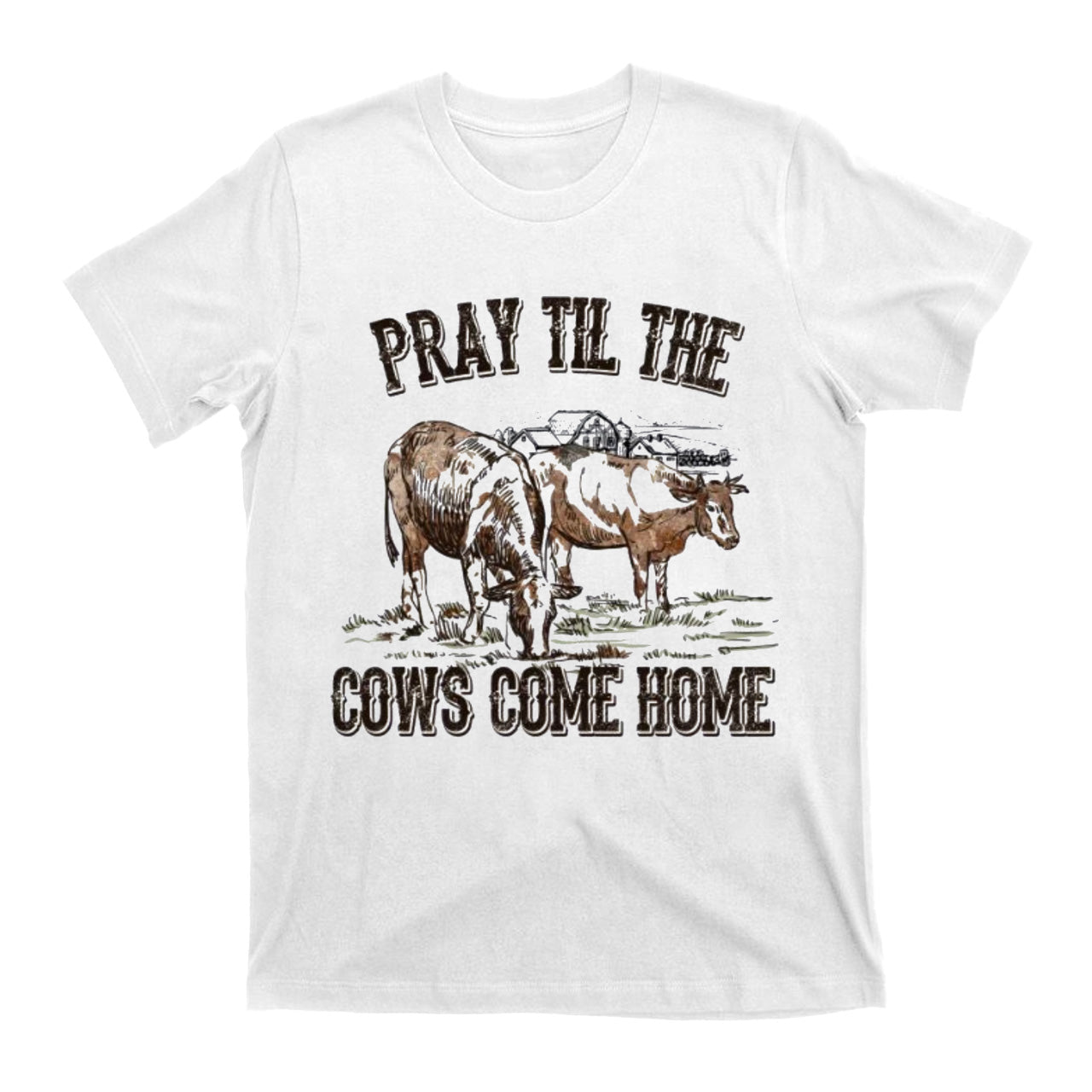 Pray Till The Cows Come Home T-Shirts