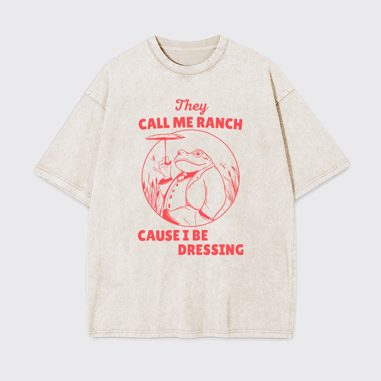 They Call Me Ranch, Cause I Be Dressing Garment-dye Tees