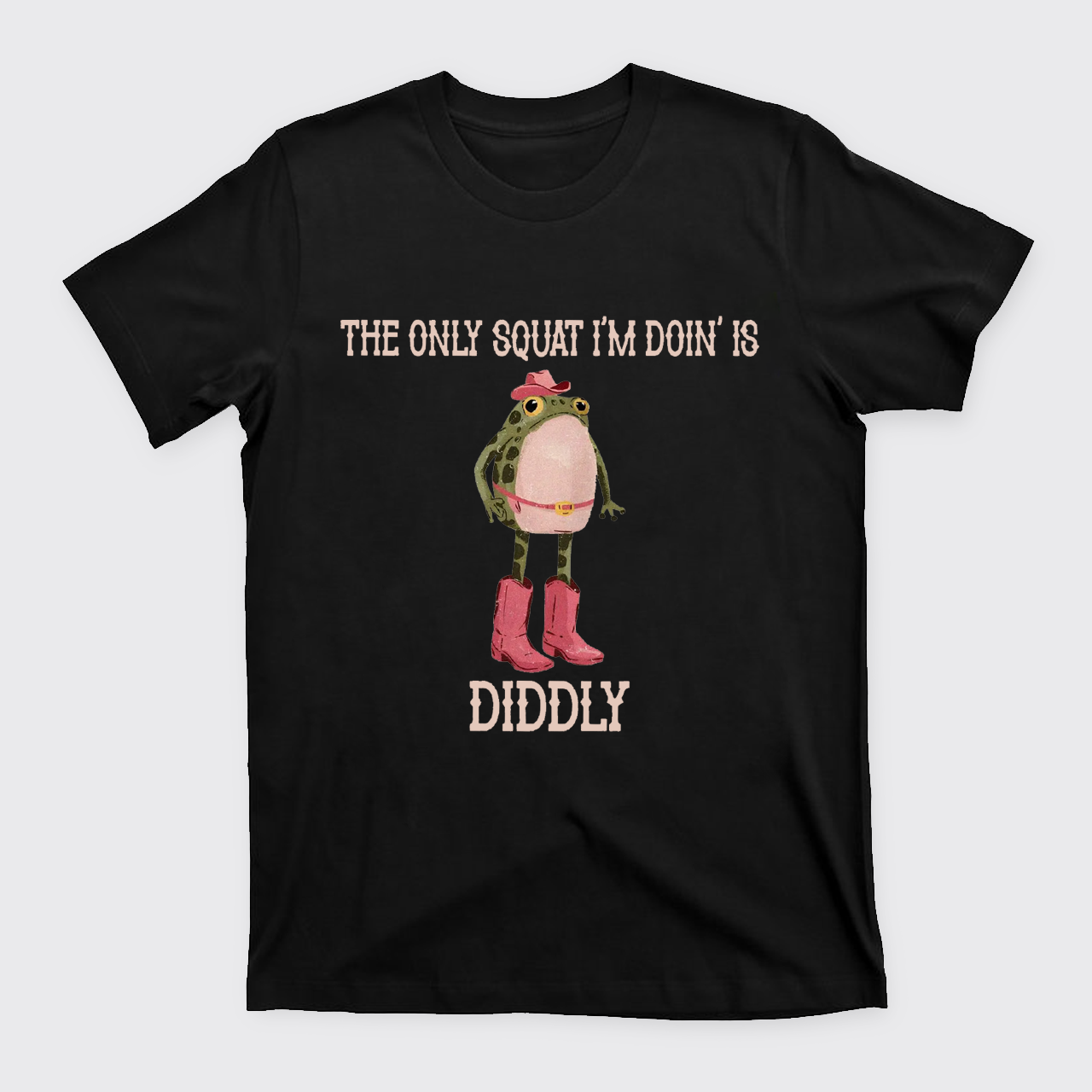 The Only Squat I'm Doin' Is Diddly T-Shirts