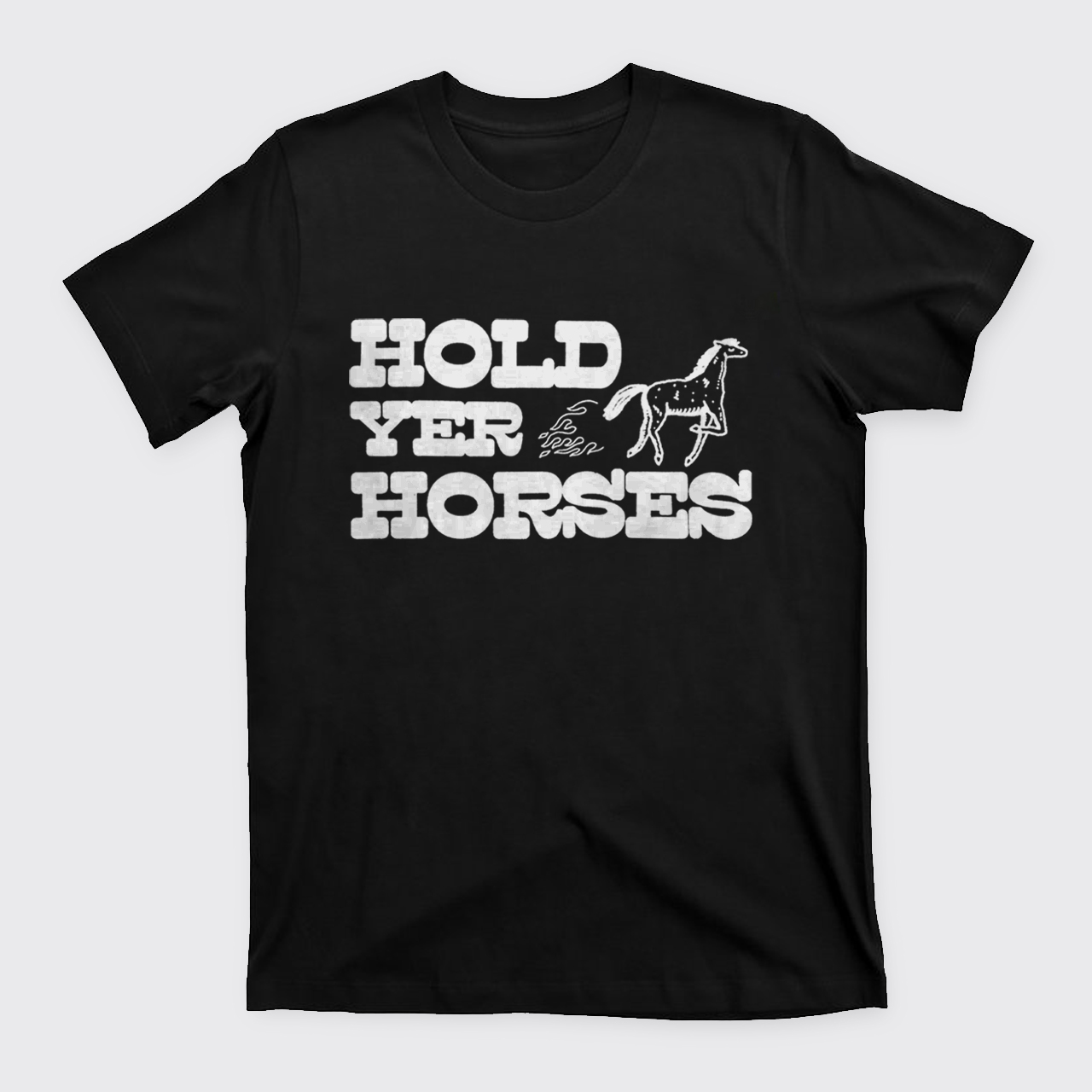 Hold Yer Horses T-Shirts