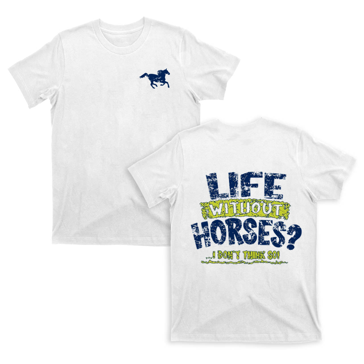 Life Without Horses?I Dont Think So! T-Shirts