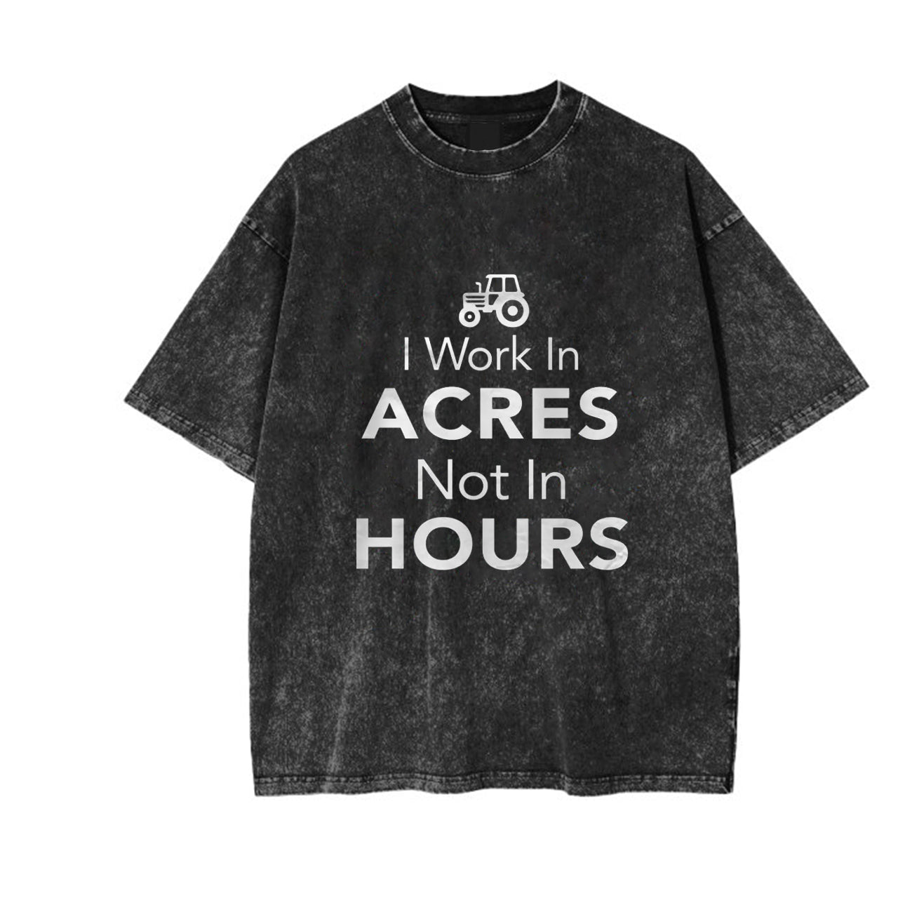 I Work In Acres Not In Hours Garment-dye Tees