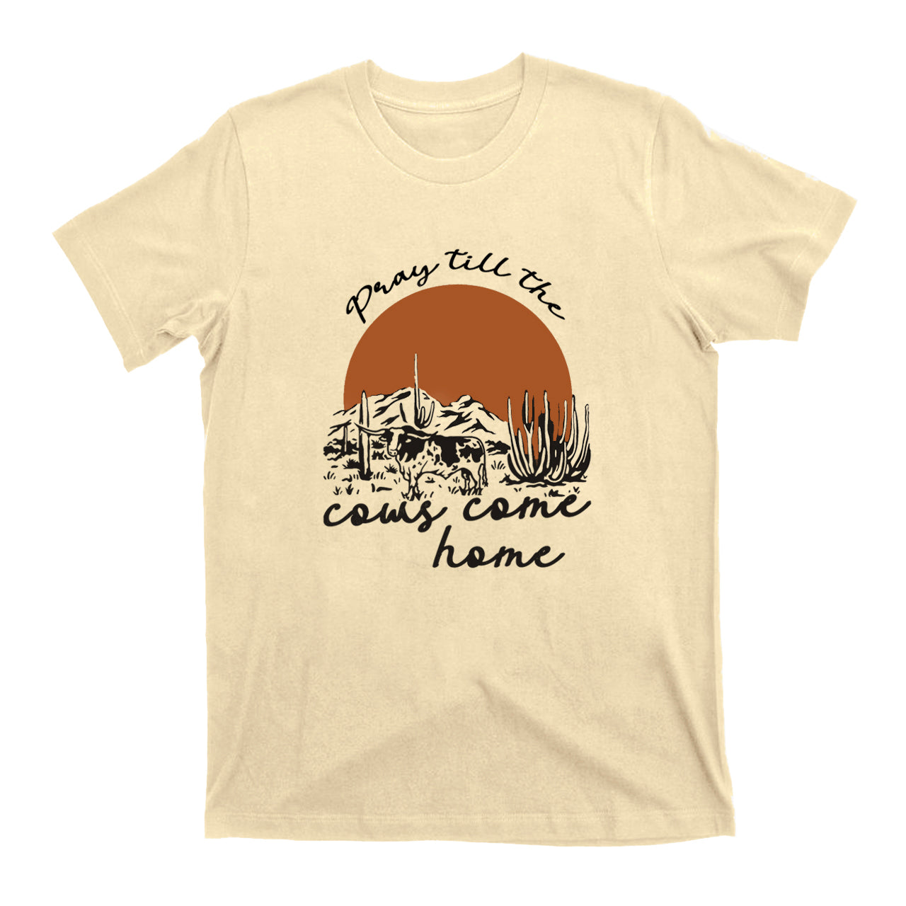 Pray Till The Cows Come Home T-Shirts