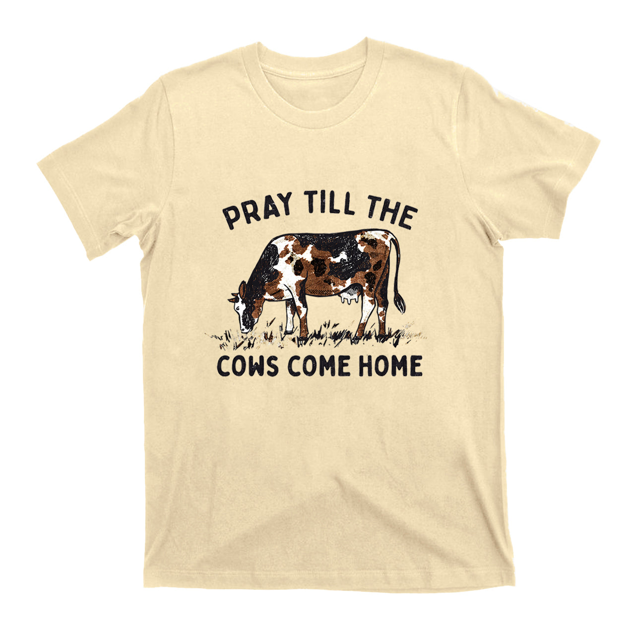 Pray Till The Cows Come Home T-Shirts