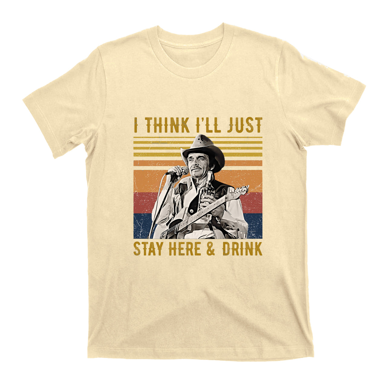 I Think I'll Just Stay Here And Drink T-Shirts