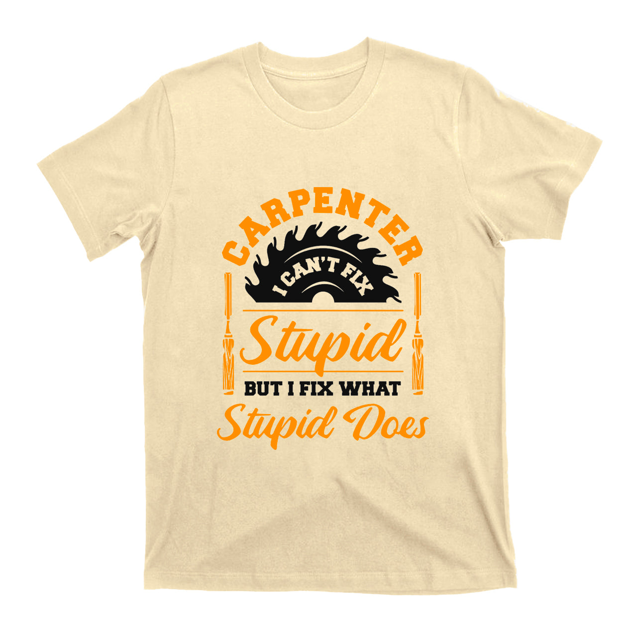 Carpenter I Can't Fix Stupid T-shirt